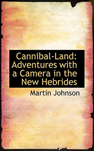 Cannibal-land: Adventures With a Camera in the New Hebrides (9781110260652) by Johnson, Martin
