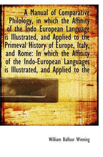 Imagen de archivo de A Manual of Comparative Philology, in which the Affinity of the Indo European Language is Illustrate a la venta por Revaluation Books
