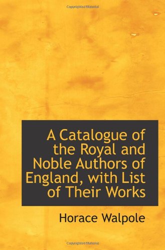 A Catalogue of the Royal and Noble Authors of England, with List of Their Works (9781110263325) by Walpole, Horace