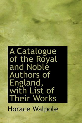 A Catalogue of the Royal and Noble Authors of England, With List of Their Works (9781110263431) by Walpole, Horace