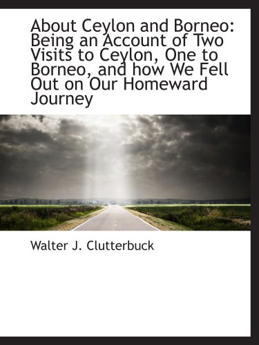 Stock image for About Ceylon and Borneo: Being an Account of Two Visits to Ceylon, One to Borneo, and how We Fell Ou for sale by Revaluation Books