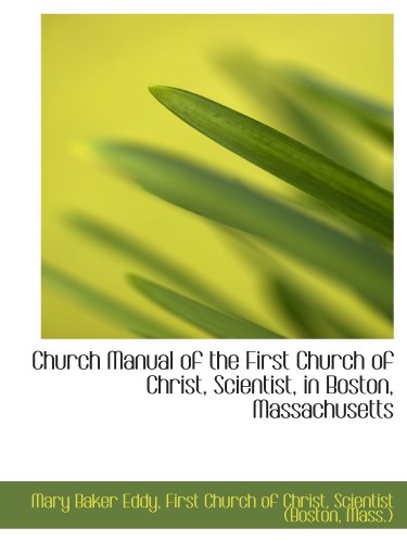 Church Manual of the First Church of Christ, Scientist, in Boston, Massachusetts (9781110266197) by Eddy, Mary Baker