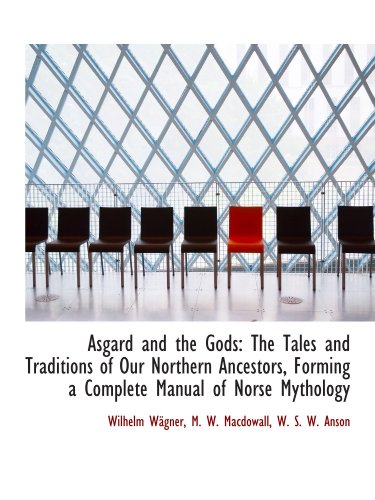 Asgard and the Gods: The Tales and Traditions of Our Northern Ancestors, Forming a Complete Manual o (9781110271528) by WÃ¤gner, Wilhelm