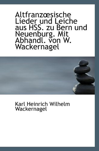 9781110275724: Altfranzsische Lieder und Leiche aus HSS. zu Bern und Neuenburg. Mit Abhandl. von W. Wackernagel