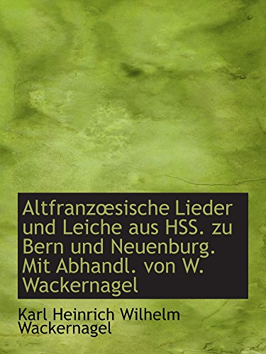 9781110275762: Altfranzsische Lieder und Leiche aus HSS. zu Bern und Neuenburg. Mit Abhandl. von W. Wackernagel