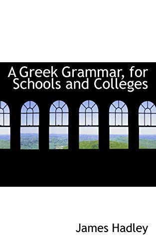 A Greek Grammar, for Schools and Colleges (Paperback) - James Hadley