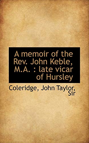 A Memoir of the Rev. John Keble, M.a.: Late Vicar of Hursley (9781110277827) by Coleridge