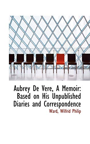 Aubrey De Vere, A Memoir: Based on His Unpublished Diaries and Correspondence - Philip, Ward Wilfrid