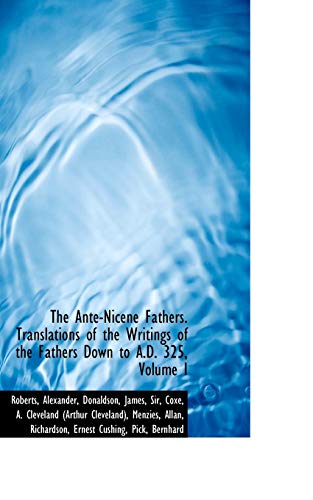 The Ante-nicene Fathers. Translations of the Writings of the Fathers Down to A.d. 325 (9781110280513) by Roberts, Alexander