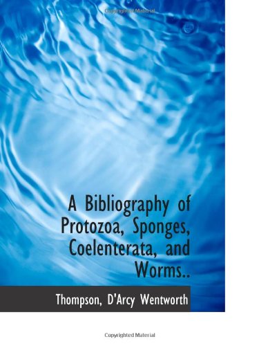 A Bibliography of Protozoa, Sponges, Coelenterata, and Worms. - Thompson Wentworth