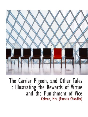 Beispielbild fr The Carrier Pigeon, and Other Tales : Illustrating the Rewards of Virtue and the Punishment of Vice zum Verkauf von Revaluation Books