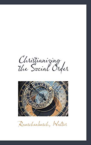 Christianizing the Social Order (9781110285716) by Rauschenbusch, Walter