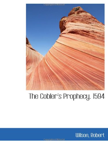 The Cobler's Prophecy. 1594 (9781110286225) by Robert