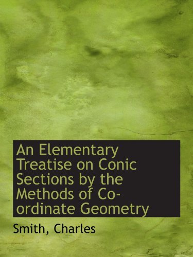 An Elementary Treatise on Conic Sections by the Methods of Co-ordinate Geometry (9781110287116) by Charles