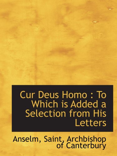 Cur Deus Homo: To Which is Added a Selection from His Letters (9781110288168) by Anselm, .
