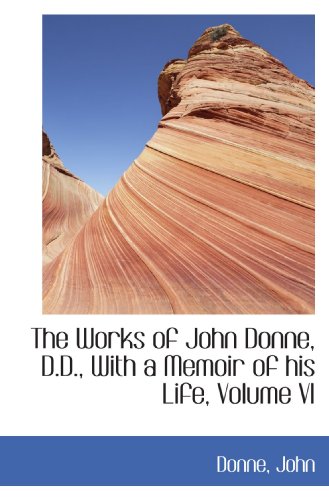 The Works of John Donne, D.D., With a Memoir of his Life, Volume VI (9781110290321) by John