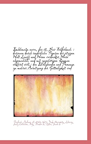 Emblemata Nova, Das Ist, New Bilderbuch: Darinnen Durch Sonderliche Figuren Der Jetzigen Welt Lauff (German Edition) (9781110291885) by Friedrich