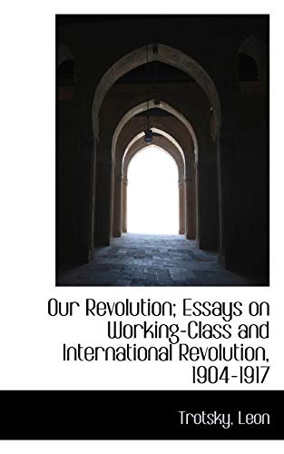 Our Revolution; Essays on Working-class and International Revolution, 1904-1917 (9781110302789) by Trotsky, Leon