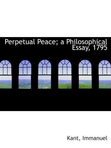 Perpetual Peace; a Philosophical Essay, 1795 (9781110303281) by Immanuel