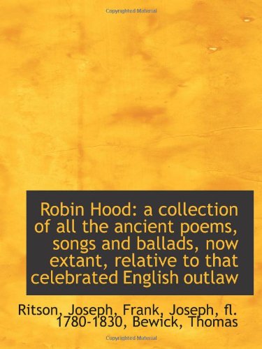 Robin Hood: a collection of all the ancient poems, songs and ballads, now extant, relative to that c (9781110305827) by Joseph