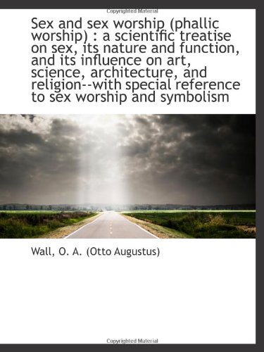 Imagen de archivo de Sex and sex worship (phallic worship) : a scientific treatise on sex, its nature and function, and i a la venta por Revaluation Books