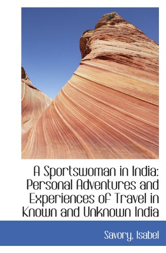 Stock image for A Sportswoman in India: Personal Adventures and Experiences of Travel in Known and Unknown India for sale by Revaluation Books