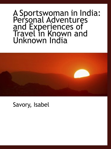 Stock image for A Sportswoman in India: Personal Adventures and Experiences of Travel in Known and Unknown India for sale by Revaluation Books
