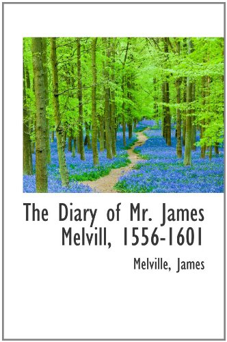 The Diary of Mr. James Melvill, 1556-1601 (9781110310234) by James