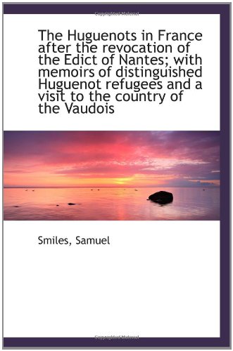 The Huguenots in France after the revocation of the Edict of Nantes; with memoirs of distinguished H (9781110310388) by Samuel