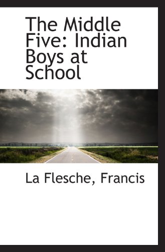 The Middle Five: Indian Boys at School (9781110310722) by Francis, La