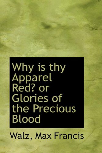 9781110314904: Why Is Thy Apparel Red? or Glories of the Precious Blood