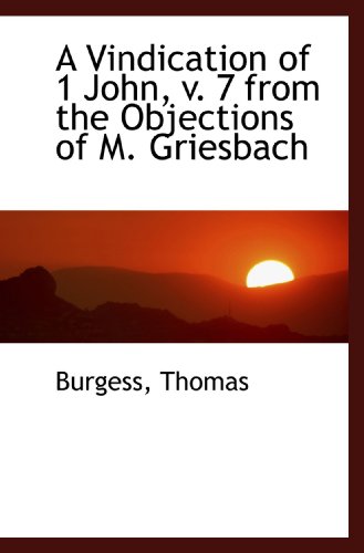 A Vindication of 1 John, v. 7 from the Objections of M. Griesbach (9781110316205) by Thomas