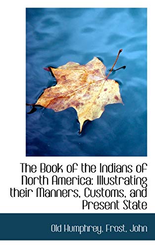 9781110318186: The Book of the Indians of North America: Illustrating their Manners, Customs, and Present State