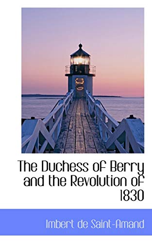 The Duchess of Berry and the Revolution of 1830 (9781110320172) by De Saint-Amand, Imbert