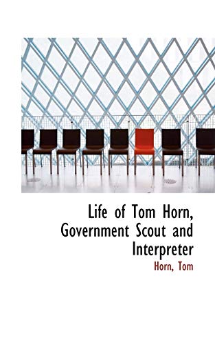 Life of Tom Horn, Government Scout and Interpreter (9781110324347) by Horn, Tom