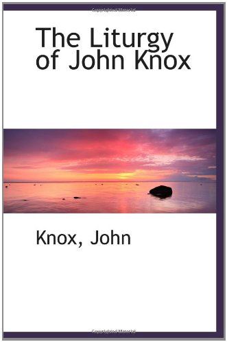 The Liturgy of John Knox (9781110324453) by John