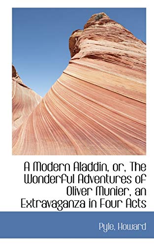 A Modern Aladdin, Or, the Wonderful Adventures of Oliver Munier, an Extravaganza in Four Acts (9781110325184) by Pyle, Howard