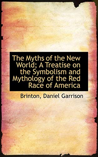 The Myths of the New World; A Treatise on the Symbolism and Mythology of the Red Race of America - Garrison, Brinton, Daniel