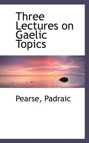 Three Lectures on Gaelic Topics (9781110330577) by Pearse, Padraic
