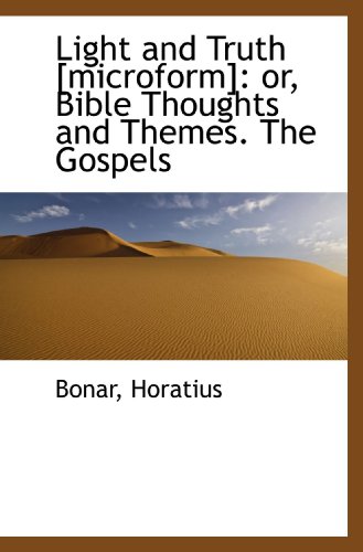 Light and Truth [microform]: or, Bible Thoughts and Themes. The Gospels (9781110332762) by Horatius