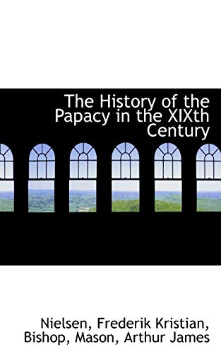 The History of the Papacy in the Xixth Century (9781110334520) by Nielsen