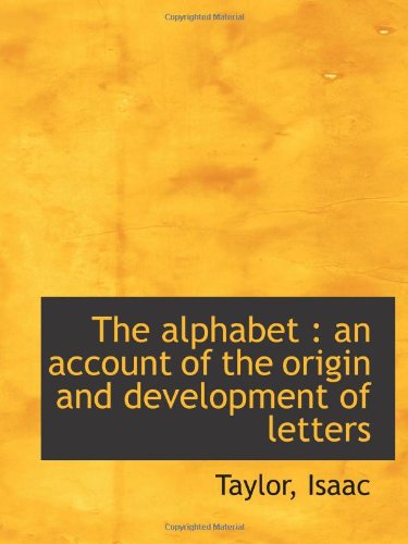 The alphabet: an account of the origin and development of letters (9781110336494) by Isaac