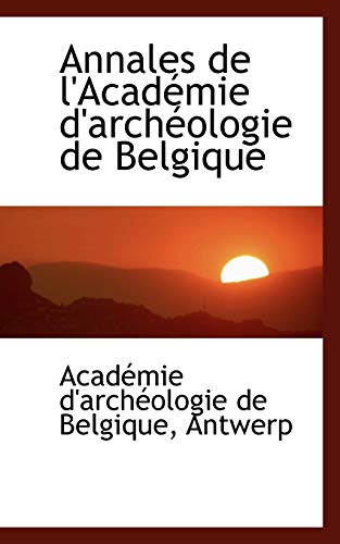 Annales de l'Académie d'archéologie de Belgique (French Edition) - Académie d'archéologie de Belgique