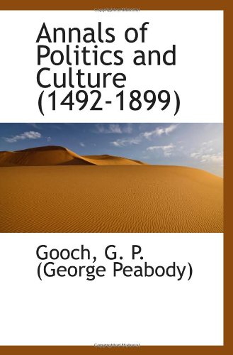 Annals of Politics and Culture (1492-1899) (9781110337897) by G. P. (George Peabody), Gooch