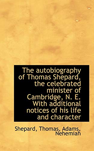 The Autobiography of Thomas Shepard, the Celebrated Minister of Cambridge, N. E. (9781110339662) by Shepard, Thomas