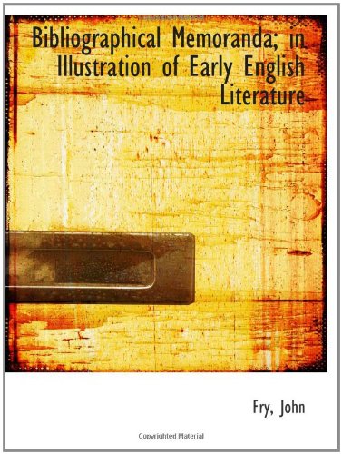 Bibliographical Memoranda; in Illustration of Early English Literature (9781110340927) by John