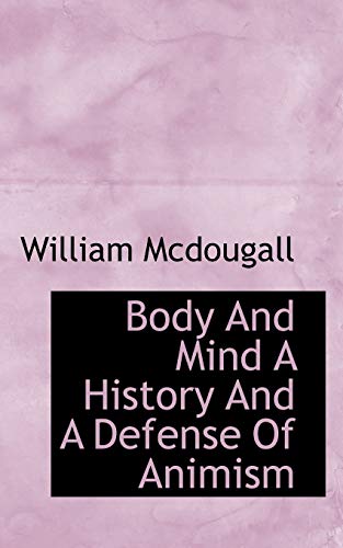 Body and Mind a History and a Defense of Animism (9781110341436) by McDougall, William