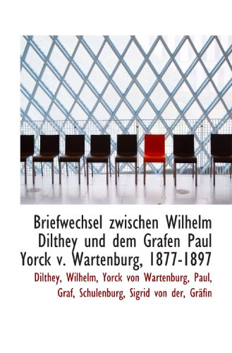 Briefwechsel zwischen Wilhelm Dilthey und dem Grafen Paul Yorck v. Wartenburg, 1877-1897 (German Edition) (9781110342198) by Wilhelm