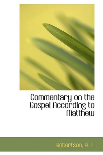 Commentary on the Gospel According to Matthew - T., Robertson, A.