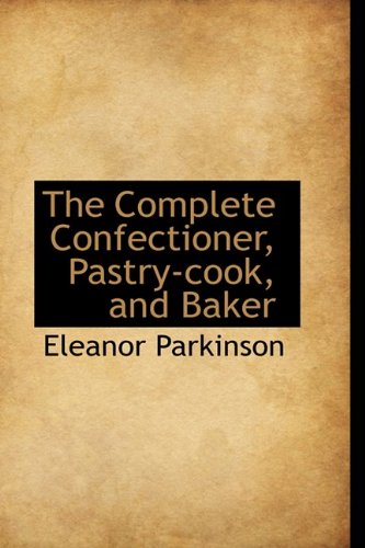 9781110347391: The Complete Confectioner, Pastry-cook, and Baker (Bibliolife Reproduction Series)